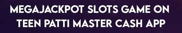 MegaJackpot Slots Game on Teen Patti Master Cash App